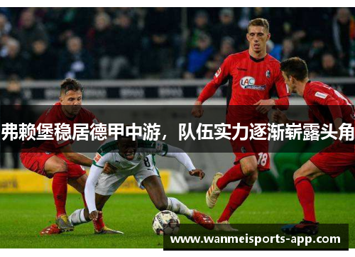 弗赖堡稳居德甲中游，队伍实力逐渐崭露头角