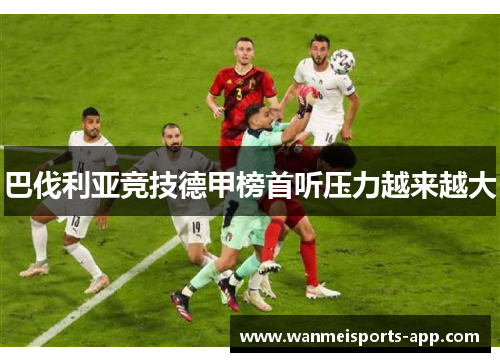 巴伐利亚竞技德甲榜首听压力越来越大