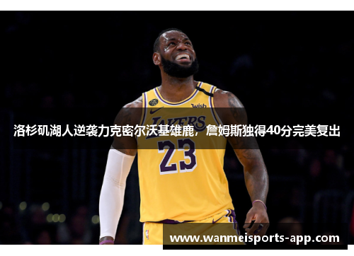 洛杉矶湖人逆袭力克密尔沃基雄鹿，詹姆斯独得40分完美复出