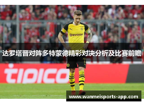 达罗塔晋对阵多特蒙德精彩对决分析及比赛前瞻