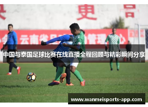 中国与泰国足球比赛在线直播全程回顾与精彩瞬间分享
